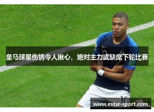 皇马球星伤情令人揪心，绝对主力或缺席下轮比赛
